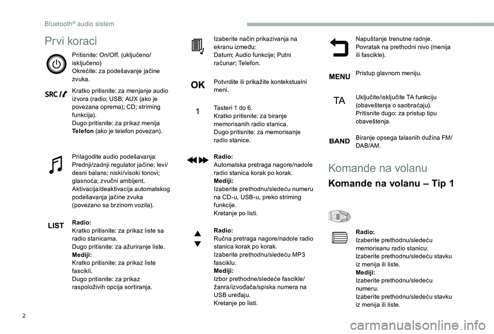CITROEN BERLINGO VAN 2019  Priručnik (in Serbian) 2
Prvi koraci
Pritisnite: On/Off. (uključeno/
isključeno)
Okrećite: za podešavanje jačine 
zvuka.
Kratko pritisnite: za menjanje audio 
izvora (radio; USB; AUX (ako je 
povezana oprema); CD; stri