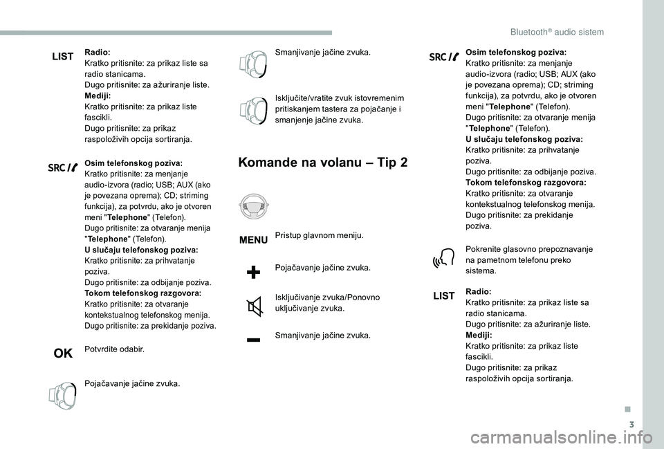 CITROEN BERLINGO VAN 2019 Priručnik (in Serbian) 3
Radio:
Kratko pritisnite: za prikaz liste sa
radio stanicama.
Dugo pritisnite: za ažuriranje liste.
Mediji:
Kratko pritisnite: za prikaz liste
fascikli.
Dugo pritisnite: za prikaz
raspoloživih CITROEN BERLINGO VAN 2019 Priručnik (in Serbian) 3
Radio:
Kratko pritisnite: za prikaz liste sa
radio stanicama.
Dugo pritisnite: za ažuriranje liste.
Mediji:
Kratko pritisnite: za prikaz liste
fascikli.
Dugo pritisnite: za prikaz
raspoloživih