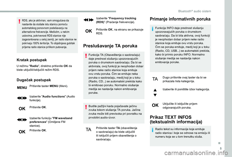 CITROEN BERLINGO VAN 2019 Priručnik (in Serbian) 5
RDS, ako je aktiviran, vam omogućava da
nastavite da slušate istu stanicu pomoću
automatskog ponovnom podešavanju na
alternativne frekvencije. Međutim, u nekim
uslovima, pokrivenost RDS sta CITROEN BERLINGO VAN 2019 Priručnik (in Serbian) 5
RDS, ako je aktiviran, vam omogućava da
nastavite da slušate istu stanicu pomoću
automatskog ponovnom podešavanju na
alternativne frekvencije. Međutim, u nekim
uslovima, pokrivenost RDS sta