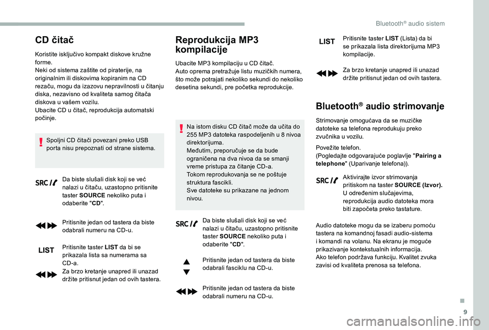 CITROEN BERLINGO VAN 2019 Priručnik (in Serbian) 9
CD čitač
Koristite isključivo kompakt diskove kružne
forme.
Neki od sistema zaštite od piraterije, na
originalnim ili diskovima kopiranim na CD
rezaču, mogu da izazovu nepravilnosti u čita CITROEN BERLINGO VAN 2019 Priručnik (in Serbian) 9
CD čitač
Koristite isključivo kompakt diskove kružne
forme.
Neki od sistema zaštite od piraterije, na
originalnim ili diskovima kopiranim na CD
rezaču, mogu da izazovu nepravilnosti u čita