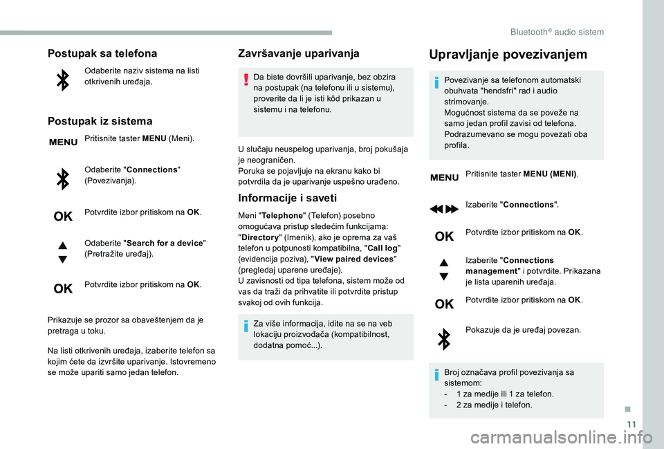 CITROEN BERLINGO VAN 2019 Priručnik (in Serbian) 11
Postupak sa telefona
Odaberite naziv sistema na listi
otkrivenih uređaja.
Postupak iz sistema
Pritisnite taster MENU (Meni).
Odaberite " Connections "
(Povezivanja).
Potvrdite izbor prit CITROEN BERLINGO VAN 2019 Priručnik (in Serbian) 11
Postupak sa telefona
Odaberite naziv sistema na listi
otkrivenih uređaja.
Postupak iz sistema
Pritisnite taster MENU (Meni).
Odaberite " Connections "
(Povezivanja).
Potvrdite izbor prit