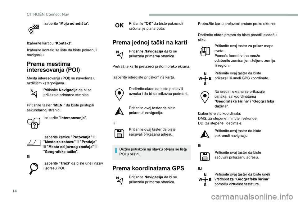 CITROEN BERLINGO VAN 2019 Priručnik (in Serbian) 14
Izaberite "Moja odredišta ".
Izaberite karticu " Kontakt".
Izaberite kontakt sa liste da biste pokrenuli
navigaciju.
Prema mestima
interesovanja (POI)
Mesta interesovanja (POI) s CITROEN BERLINGO VAN 2019 Priručnik (in Serbian) 14
Izaberite "Moja odredišta ".
Izaberite karticu " Kontakt".
Izaberite kontakt sa liste da biste pokrenuli
navigaciju.
Prema mestima
interesovanja (POI)
Mesta interesovanja (POI) s