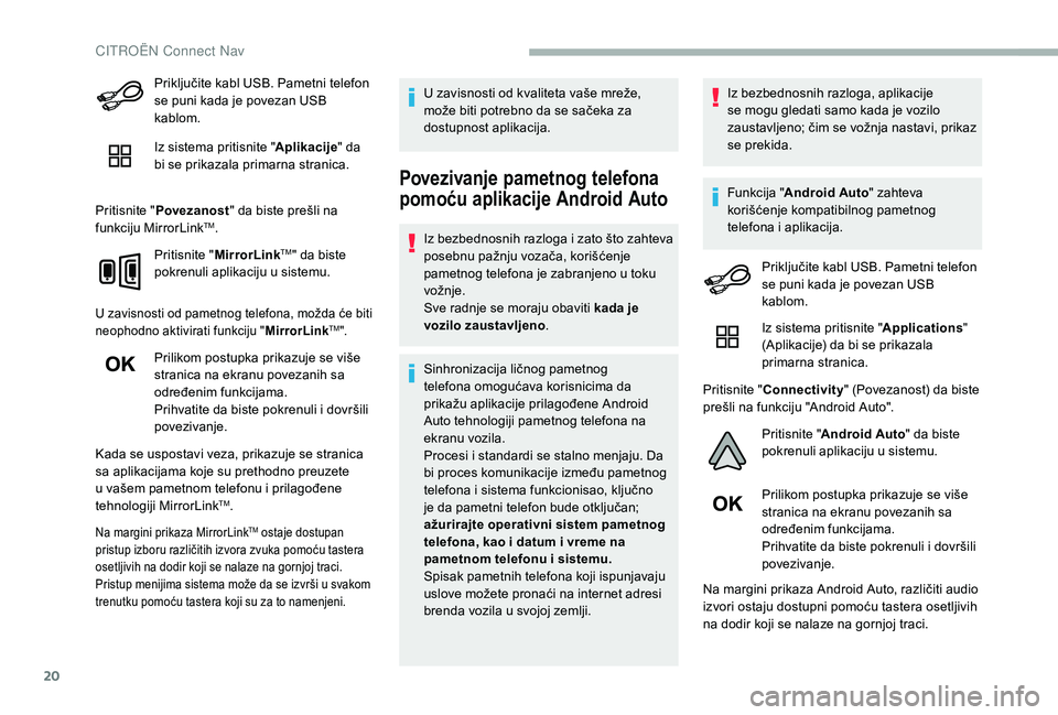 CITROEN BERLINGO VAN 2019 Priručnik (in Serbian) 20
Priključite kabl USB. Pametni telefon
se puni kada je povezan USB
kablom.
Iz sistema pritisnite "Aplikacije" da
bi se prikazala primarna stranica.
Pritisnite " Povezanost " da b CITROEN BERLINGO VAN 2019 Priručnik (in Serbian) 20
Priključite kabl USB. Pametni telefon
se puni kada je povezan USB
kablom.
Iz sistema pritisnite "Aplikacije" da
bi se prikazala primarna stranica.
Pritisnite " Povezanost " da b