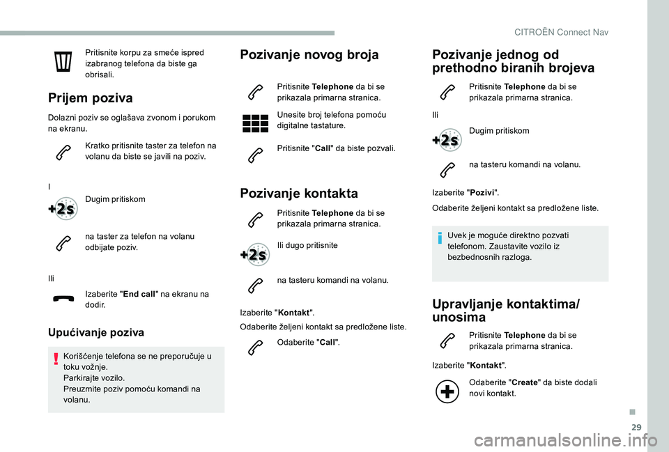 CITROEN BERLINGO VAN 2019 Priručnik (in Serbian) 29
Pritisnite korpu za smeće ispred
izabranog telefona da biste ga
obrisali.
Prijem poziva
Dolazni poziv se oglašava zvonom i porukom
na ekranu.Kratko pritisnite taster za telefon na
volanu da b CITROEN BERLINGO VAN 2019 Priručnik (in Serbian) 29
Pritisnite korpu za smeće ispred
izabranog telefona da biste ga
obrisali.
Prijem poziva
Dolazni poziv se oglašava zvonom i porukom
na ekranu.Kratko pritisnite taster za telefon na
volanu da b