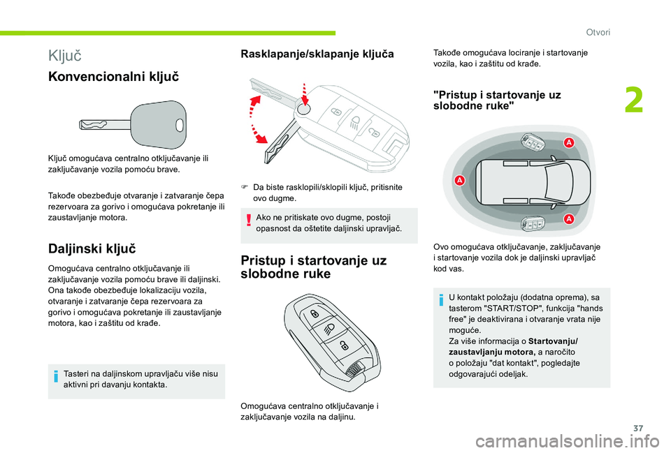 CITROEN BERLINGO VAN 2019 Priručnik (in Serbian) 37
Ključ
Konvencionalni ključ
Ključ omogućava centralno otključavanje ili
zaključavanje vozila pomoću brave.
Takođe obezbeđuje otvaranje i zatvaranje čepa
rezer voara za gorivo i omogućav CITROEN BERLINGO VAN 2019 Priručnik (in Serbian) 37
Ključ
Konvencionalni ključ
Ključ omogućava centralno otključavanje ili
zaključavanje vozila pomoću brave.
Takođe obezbeđuje otvaranje i zatvaranje čepa
rezer voara za gorivo i omogućav