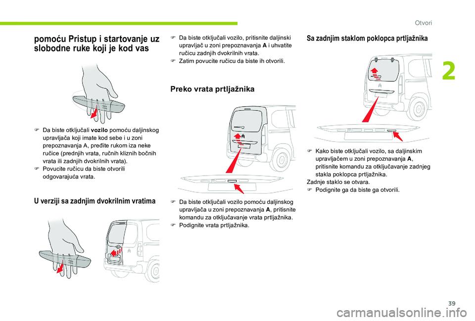 CITROEN BERLINGO VAN 2019 Priručnik (in Serbian) 39
pomoću Pristup i startovanje uz
slobodne ruke koji je kod vas
U verziji sa zadnjim dvokrilnim vratima
F Da biste otključali vozilo pomoću daljinskog
upravljača koji imate kod sebe i u zoni
p CITROEN BERLINGO VAN 2019 Priručnik (in Serbian) 39
pomoću Pristup i startovanje uz
slobodne ruke koji je kod vas
U verziji sa zadnjim dvokrilnim vratima
F Da biste otključali vozilo pomoću daljinskog
upravljača koji imate kod sebe i u zoni
p