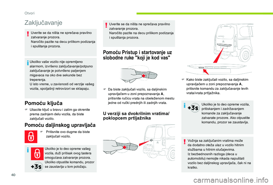 CITROEN BERLINGO VAN 2019 Priručnik (in Serbian) 40
Zaključavanje
Pomoću ključa
Ukoliko vaše vozilo nije opremljeno
alarmom, izvršeno zaključavanje/potpuno
zaključavanje je potvrđeno paljenjem
migavaca na oko dve sekunde bez
treperenja.
CITROEN BERLINGO VAN 2019 Priručnik (in Serbian) 40
Zaključavanje
Pomoću ključa
Ukoliko vaše vozilo nije opremljeno
alarmom, izvršeno zaključavanje/potpuno
zaključavanje je potvrđeno paljenjem
migavaca na oko dve sekunde bez
treperenja.