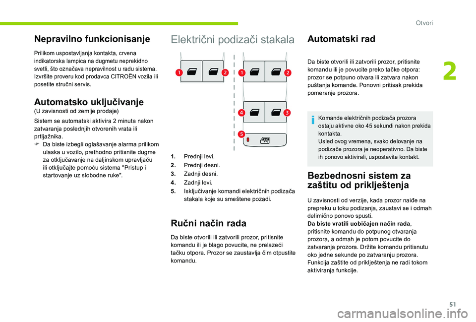CITROEN BERLINGO VAN 2019 Priručnik (in Serbian) 51
Električni podizači stakala
1.Prednji levi.
2. Prednji desni.
3. Zadnji desni.
4. Zadnji levi.
5. Isključivanje komandi električnih podizača
stakala koje su smeštene pozadi.
Ručni način ra CITROEN BERLINGO VAN 2019 Priručnik (in Serbian) 51
Električni podizači stakala
1.Prednji levi.
2. Prednji desni.
3. Zadnji desni.
4. Zadnji levi.
5. Isključivanje komandi električnih podizača
stakala koje su smeštene pozadi.
Ručni način ra