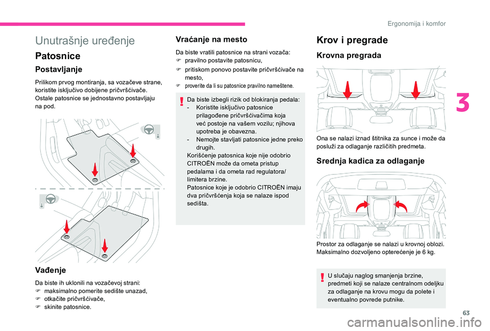 CITROEN BERLINGO VAN 2019 Priručnik (in Serbian) 63
Unutrašnje uređenje
Patosnice
Postavljanje
Prilikom pr vog montiranja, sa vozačeve strane,
koristite isključivo dobijene pričvršćivače.
Ostale patosnice se jednostavno postavljaju
na pod. CITROEN BERLINGO VAN 2019 Priručnik (in Serbian) 63
Unutrašnje uređenje
Patosnice
Postavljanje
Prilikom pr vog montiranja, sa vozačeve strane,
koristite isključivo dobijene pričvršćivače.
Ostale patosnice se jednostavno postavljaju
na pod.