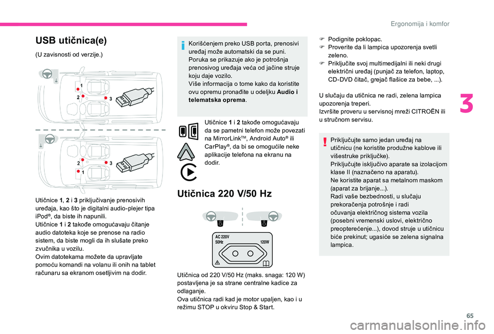 CITROEN BERLINGO VAN 2019 Priručnik (in Serbian) 65
AC 220V
50Hz120W
USB utičnica(e)
(U zavisnosti od verzije.)
Utičnice 1, 2 i 3 priključivanje prenosivih
uređaja, kao što je digitalni audio-plejer tipa
iPod
®, da biste ih napunili.
Utični CITROEN BERLINGO VAN 2019 Priručnik (in Serbian) 65
AC 220V
50Hz120W
USB utičnica(e)
(U zavisnosti od verzije.)
Utičnice 1, 2 i 3 priključivanje prenosivih
uređaja, kao što je digitalni audio-plejer tipa
iPod
®, da biste ih napunili.
Utični