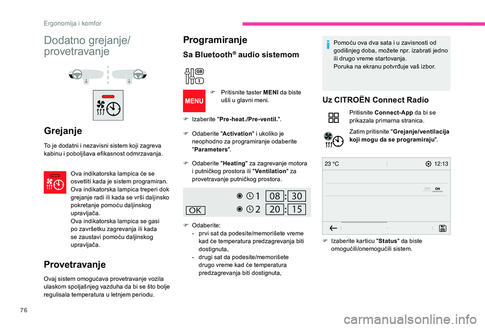 CITROEN BERLINGO VAN 2019  Priručnik (in Serbian) 76
12:13
23 °C
Dodatno grejanje/
provetravanje
Grejanje
To je dodatni i nezavisni sistem koji zagreva 
kabinu i poboljšava efikasnost odmrzavanja.
Ova indikatorska lampica će se 
osvetliti kada je 
