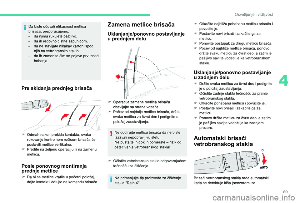 CITROEN BERLINGO VAN 2019  Priručnik (in Serbian) 89
F Odmah nakon prekida kontakta, svako rukovanje kontrolnom ručicom brisača će 
postavili metlice vertikalno.
F
 
P
 ređite na željenu operaciju ili na zamenu 
metlica.
Posle ponovnog montiranj