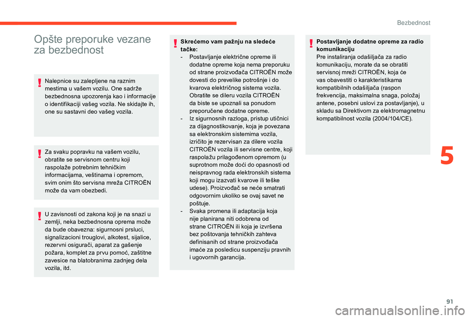 CITROEN BERLINGO VAN 2019  Priručnik (in Serbian) 91
Opšte preporuke vezane 
za bezbednost
Nalepnice su zalepljene na raznim 
mestima u vašem vozilu. One sadrže 
bezbednosna upozorenja kao i informacije 
o identifikaciji vašeg vozila. Ne skidajte