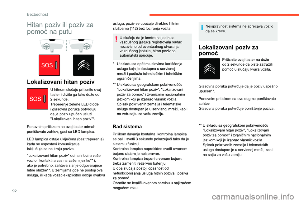CITROEN BERLINGO VAN 2019  Priručnik (in Serbian) 92
Hitan poziv ili poziv za 
pomoć na putu
Lokalizovani hitan poziv**  U skladu sa geografskom pokrivenošću "Lokalizovani hitan poziv", "Lokalizovani 
poziv za pomoć" i zvaničnim 