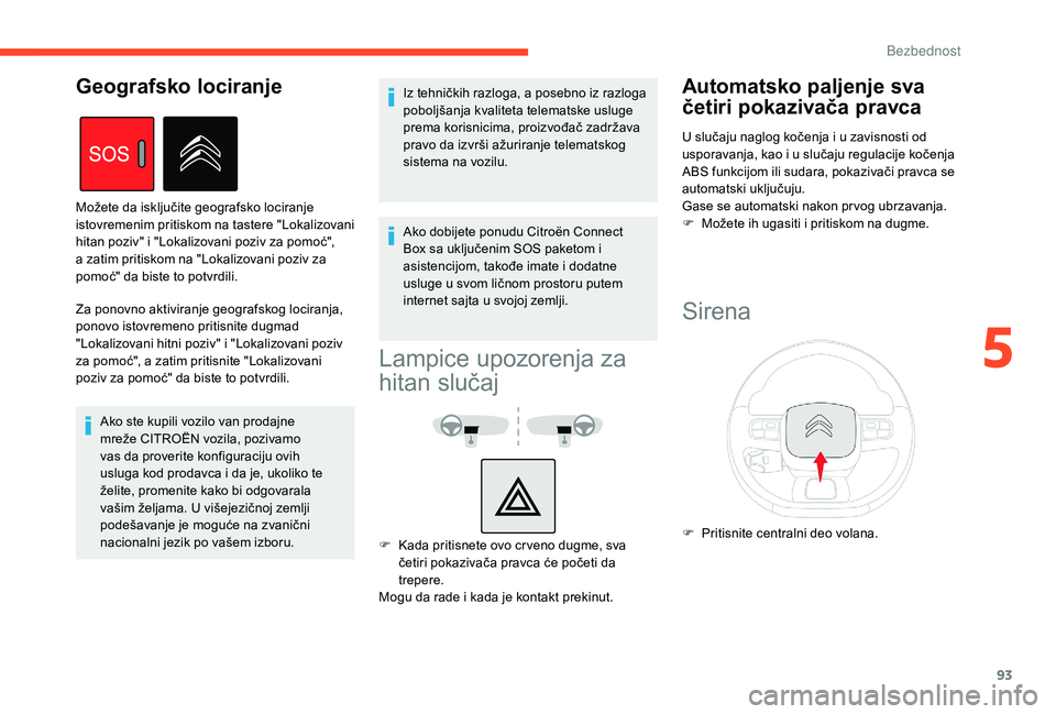 CITROEN BERLINGO VAN 2019  Priručnik (in Serbian) 93
Za ponovno aktiviranje geografskog lociranja, 
ponovo istovremeno pritisnite dugmad 
"Lokalizovani hitni poziv" i "Lokalizovani poziv 
za pomoć", a zatim pritisnite "Lokalizova