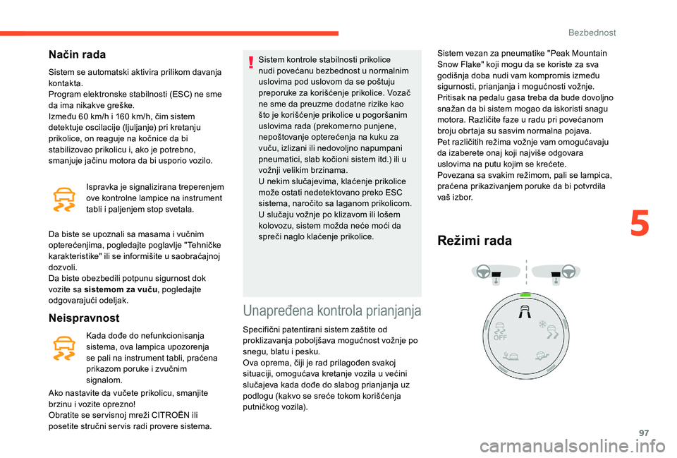 CITROEN BERLINGO VAN 2019  Priručnik (in Serbian) 97
Način rada
Sistem se automatski aktivira prilikom davanja 
kontakta.
Program elektronske stabilnosti (ESC) ne sme 
da ima nikakve greške.
Između 60  km/h i 160   km/h, čim sistem 
detektuje osc