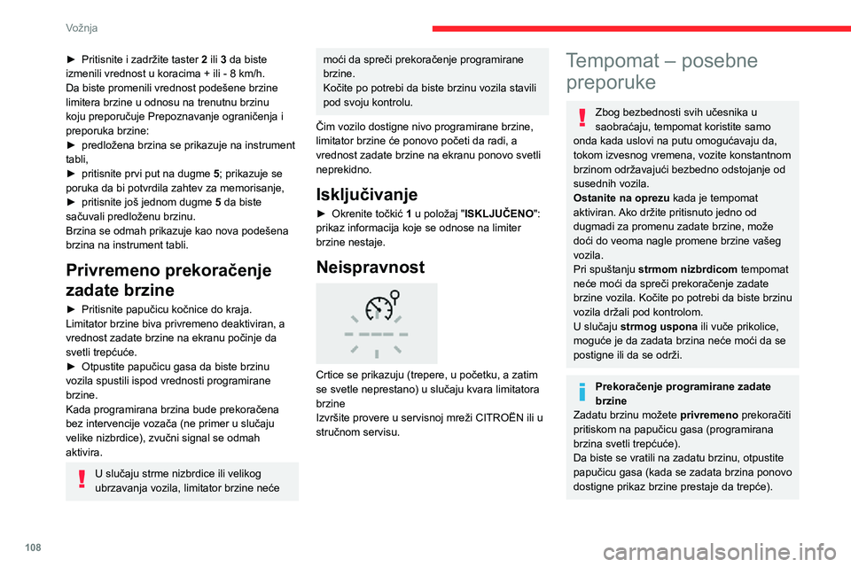CITROEN C3 AIRCROSS 2021  Priručnik (in Serbian) 108
Vožnja
► Pritisnite i zadržite taster 2 ili 3 da biste 
izmenili vrednost u koracima + ili - 8 km/h.
Da biste promenili vrednost podešene brzine 
limitera brzine u odnosu na trenutnu brzinu 
