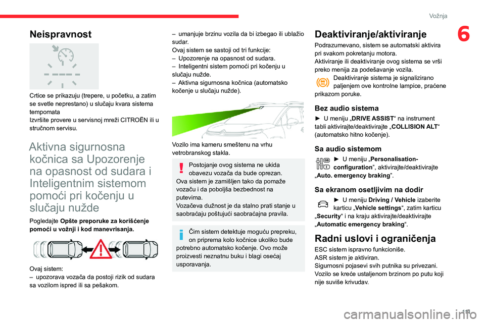 CITROEN C3 AIRCROSS 2021  Priručnik (in Serbian) 111
Vožnja
6Neispravnost 
 
Crtice se prikazuju (trepere, u početku, a zatim 
se svetle neprestano) u slučaju kvara sistema 
tempomata
Izvršite provere u servisnoj mreži CITROËN ili u 
stručnom