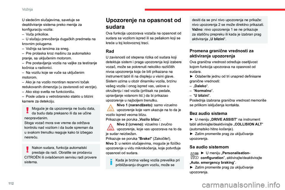 CITROEN C3 AIRCROSS 2021  Priručnik (in Serbian) 11 2
Vožnja
U sledećim slučajevima, savetuje se 
deaktiviranje sistema preko menija za 
konfiguraciju vozila:
– Vuča prikolice.– U slučaju prevoženja dugačkih predmeta na krovnim polugama.