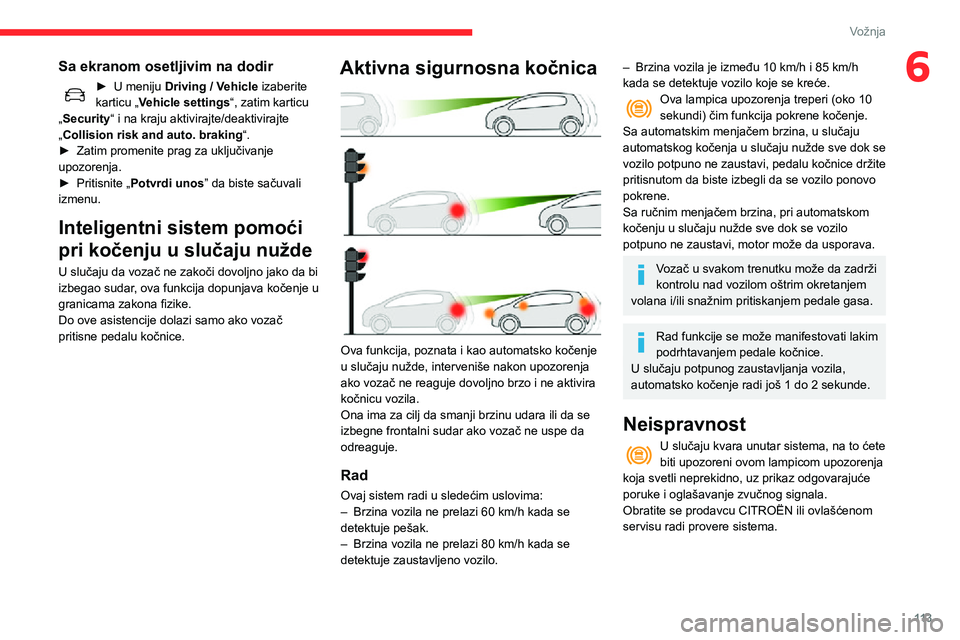 CITROEN C3 AIRCROSS 2021  Priručnik (in Serbian) 11 3
Vožnja
6Sa ekranom osetljivim na dodir
► U meniju Driving / Vehicle izaberite 
karticu „Vehicle settings“, zatim karticu 
„Security“ i na kraju aktivirajte/deaktivirajte 
„Collision 