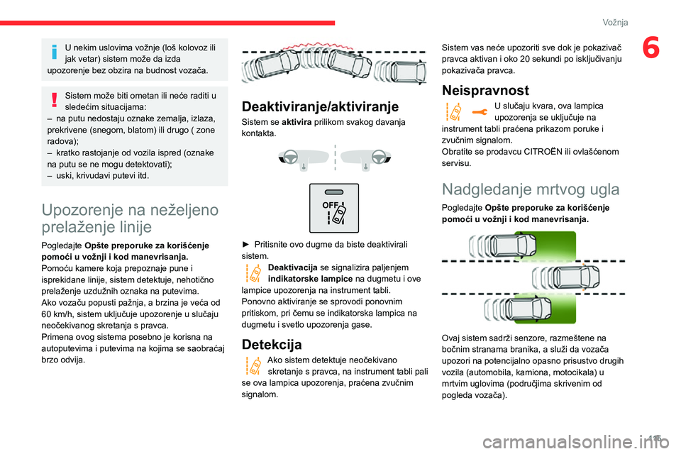 CITROEN C3 AIRCROSS 2021  Priručnik (in Serbian) 11 5
Vožnja
6U nekim uslovima vožnje (loš kolovoz ili 
jak vetar) sistem može da izda 
upozorenje bez obzira na budnost vozača.
Sistem može biti ometan ili neće raditi u 
sledećim situacijama: