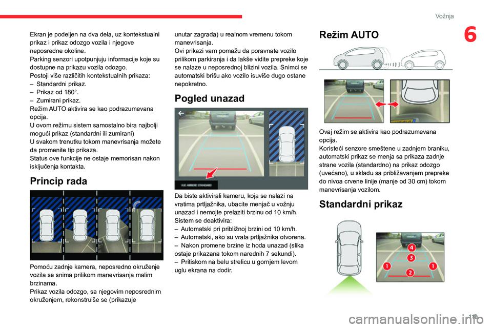 CITROEN C3 AIRCROSS 2021  Priručnik (in Serbian) 11 9
Vožnja
6Ekran je podeljen na dva dela, uz kontekstualni 
prikaz i prikaz odozgo vozila i njegove 
neposredne okoline.
Parking senzori upotpunjuju informacije koje su 
dostupne na prikazu vozila 