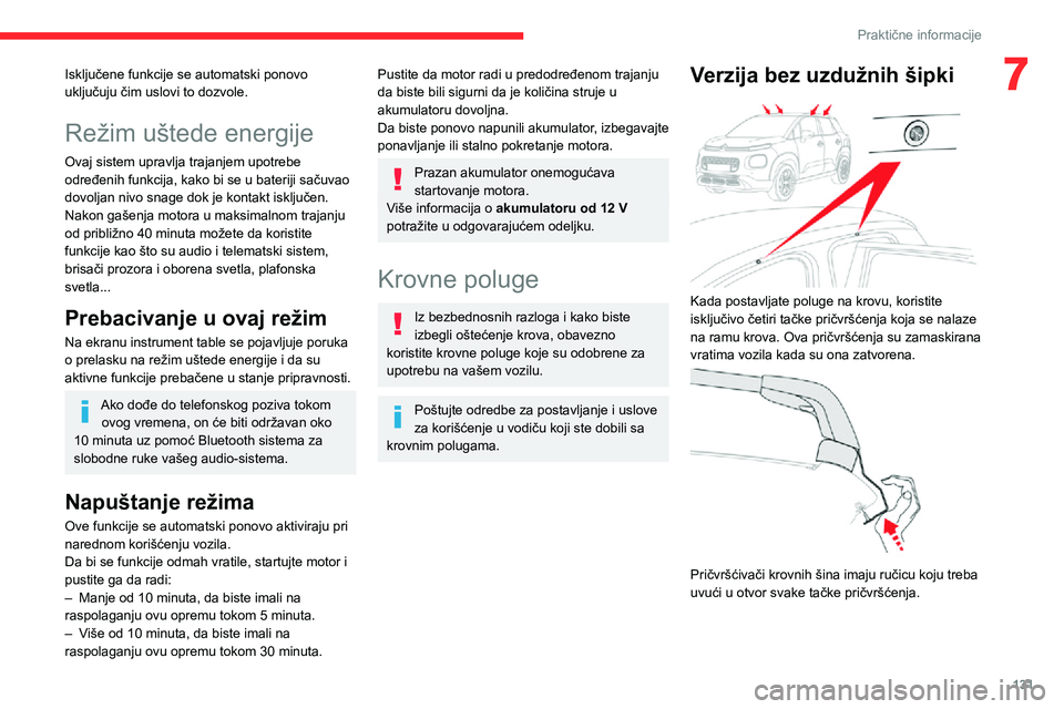 CITROEN C3 AIRCROSS 2021  Priručnik (in Serbian) 131
Praktične informacije
7Isključene funkcije se automatski ponovo 
uključuju čim uslovi to dozvole.
Režim uštede energije
Ovaj sistem upravlja trajanjem upotrebe 
određenih funkcija, kako bi 