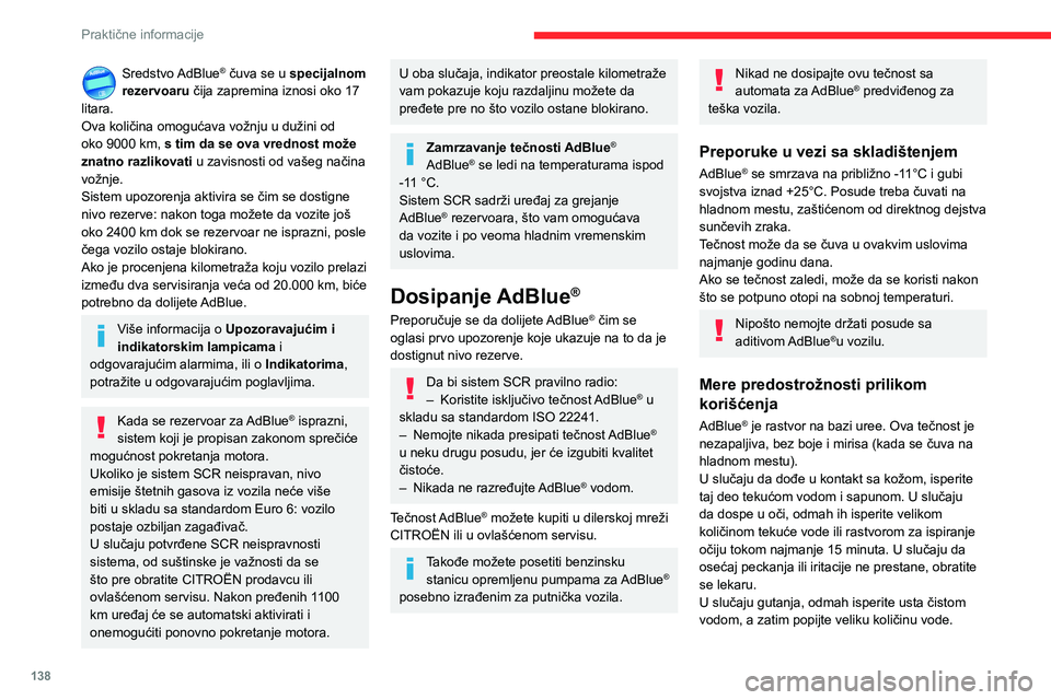 CITROEN C3 AIRCROSS 2021  Priručnik (in Serbian) 138
Praktične informacije
Sredstvo AdBlue® čuva se u specijalnom 
rezervoaru  čija zapremina iznosi oko 17 
litara. 
Ova količina omogućava vožnju u dužini od 
oko 9000 km, s tim da se ova vre