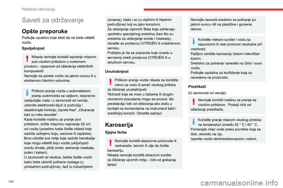 CITROEN C3 AIRCROSS 2021  Priručnik (in Serbian) 140
Praktične informacije
Saveti za održavanje
Opšte preporuke
Poštujte uputstvo koje sledi da ne biste oštetili 
vozilo.
Spoljašnjost
Nikada nemojte koristiti ispiranje mlazom 
pod visokim prit