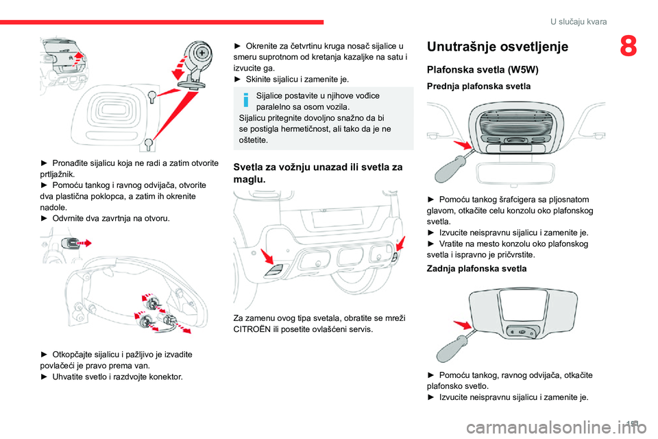 CITROEN C3 AIRCROSS 2021  Priručnik (in Serbian) 151
U slučaju kvara
8
 
► Pronađite sijalicu koja ne radi a zatim otvorite prtljažnik.► Pomoću tankog i ravnog odvijača, otvorite dva plastična poklopca, a zatim ih okrenite 
nadole.
► Odv