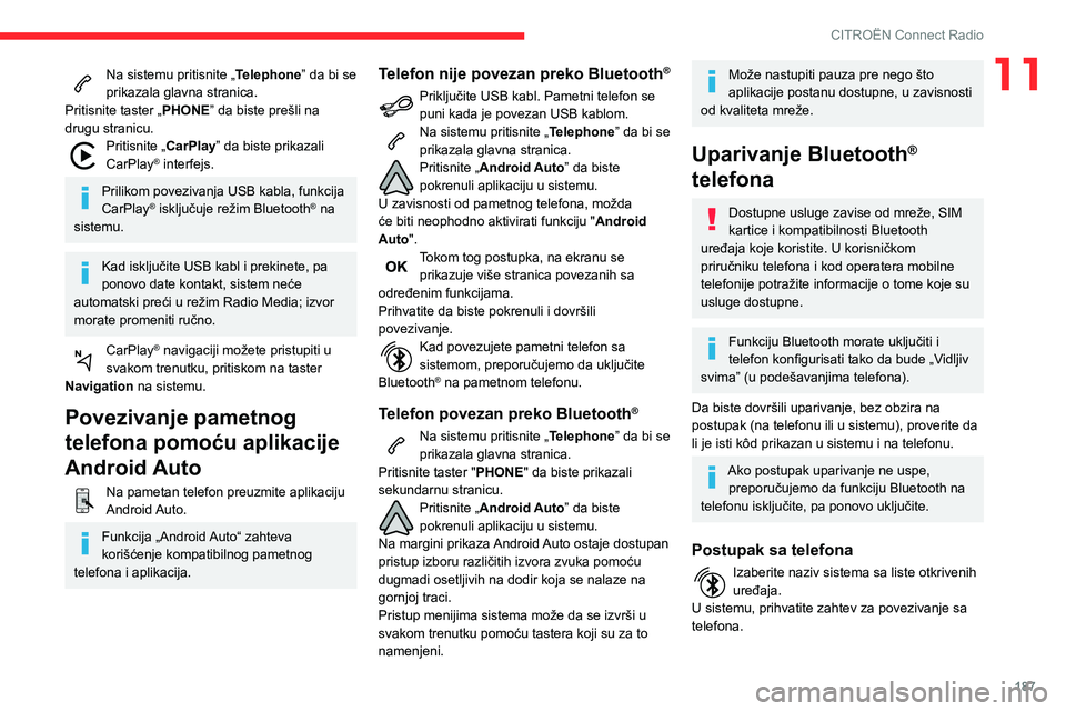 CITROEN C3 AIRCROSS 2021 Priručnik (in Serbian) 187
CITROËN Connect Radio
11Na sistemu pritisnite „Telephone” da bi se
prikazala glavna stranica.
Pritisnite taster „PHONE” da biste prešli na
drugu stranicu.
Pritisnite „CarPlay ” da CITROEN C3 AIRCROSS 2021 Priručnik (in Serbian) 187
CITROËN Connect Radio
11Na sistemu pritisnite „Telephone” da bi se
prikazala glavna stranica.
Pritisnite taster „PHONE” da biste prešli na
drugu stranicu.
Pritisnite „CarPlay ” da