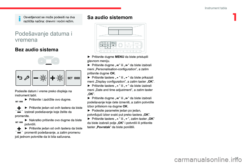 CITROEN C3 AIRCROSS 2021 Priručnik (in Serbian) 23
Instrument tabla
1Osvetljenost se može podesiti na dva
različita načina: dnevni i noćni režim.
Podešavanje datuma i
vremena
Bez audio sistema
Podesite datum i vreme preko displeja na CITROEN C3 AIRCROSS 2021 Priručnik (in Serbian) 23
Instrument tabla
1Osvetljenost se može podesiti na dva
različita načina: dnevni i noćni režim.
Podešavanje datuma i
vremena
Bez audio sistema
Podesite datum i vreme preko displeja na