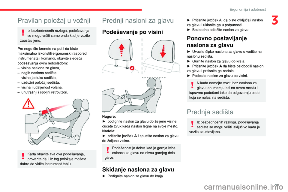 CITROEN C3 AIRCROSS 2021  Priručnik (in Serbian) 37
Ergonomija i udobnost
3Pravilan položaj u vožnji
Iz bezbednosnih razloga, podešavanja 
se mogu vršiti samo onda kad je vozilo 
zaustavljeno.
Pre nego što krenete na put i da biste 
maksimalno 