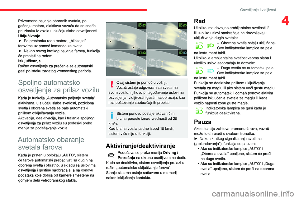 CITROEN C3 AIRCROSS 2021  Priručnik (in Serbian) 59
Osvetljenje i vidljivost
4Privremeno paljenje oborenih svetala, po 
gašenju motora, olakšava vozaču da se snađe 
pri izlasku iz vozila u slučaju slabe osvetljenosti.
Uključivanje
► Po prest