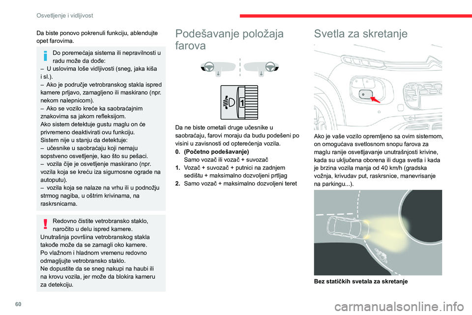 CITROEN C3 AIRCROSS 2021 Priručnik (in Serbian) 60
Osvetljenje i vidljivost
Sa statičkim svetlima za skretanje
Isključivanje/uključivanje
Ova funkcija se uključuje:– kada je aktiviran odgovarajući pokazivač pravca.
ili
– od određenog u CITROEN C3 AIRCROSS 2021 Priručnik (in Serbian) 60
Osvetljenje i vidljivost
Sa statičkim svetlima za skretanje
Isključivanje/uključivanje
Ova funkcija se uključuje:– kada je aktiviran odgovarajući pokazivač pravca.
ili
– od određenog u