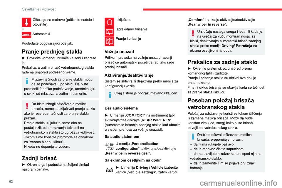 CITROEN C3 AIRCROSS 2021  Priručnik (in Serbian) 62
Osvetljenje i vidljivost
Čišćenje na mahove (pritisnite nadole i 
otpustite).
ili
Automatski. 
Pogledajte odgovarajući odeljak.
Pranje prednjeg stakla
► Povucite komandu brisača ka sebi i za