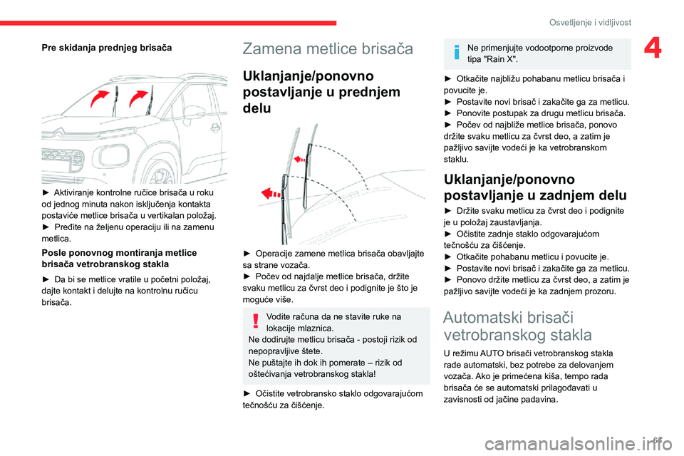 CITROEN C3 AIRCROSS 2021  Priručnik (in Serbian) 63
Osvetljenje i vidljivost
4Pre skidanja prednjeg brisača 
 
► Aktiviranje kontrolne ručice brisača u roku od jednog minuta nakon isključenja kontakta 
postaviće metlice brisača u vertikalan 