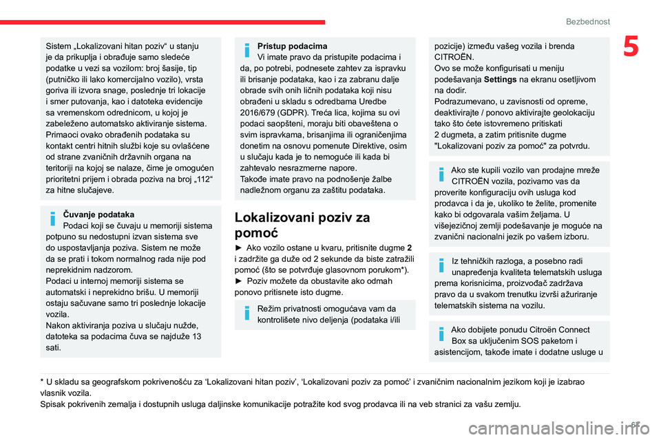 CITROEN C3 AIRCROSS 2021  Priručnik (in Serbian) 67
Bezbednost
5Sistem „Lokalizovani hitan poziv“ u stanju 
je da prikuplja i obrađuje samo sledeće 
podatke u vezi sa vozilom: broj šasije, tip 
(putničko ili lako komercijalno vozilo), vrsta 