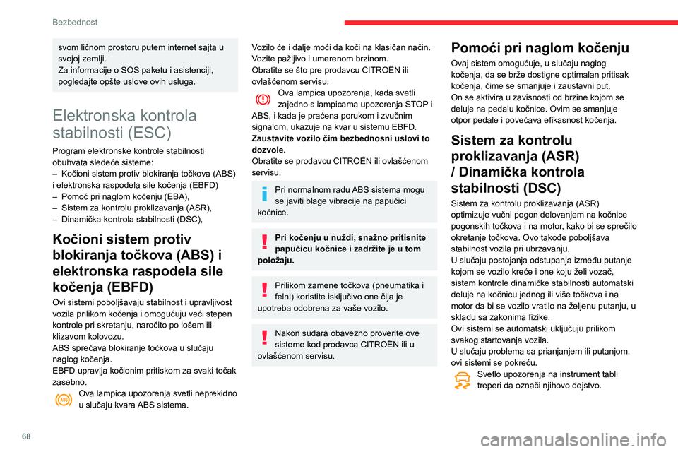 CITROEN C3 AIRCROSS 2021  Priručnik (in Serbian) 68
Bezbednost
Deaktiviranje/ponovno aktiviranje
U posebnim uslovima (ako pokrećete vozilo 
zaglavljeno u blatu, blokirano snegom, na 
mekanoj podlozi itd.), može biti korisno da 
isključite ASR sis