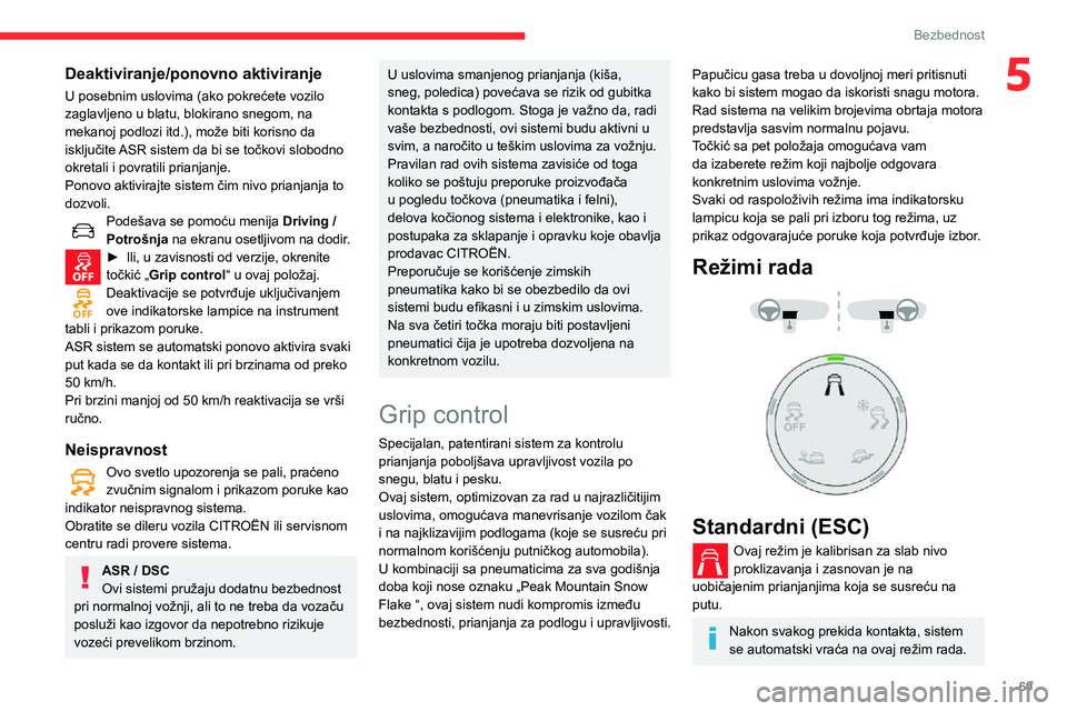 CITROEN C3 AIRCROSS 2021  Priručnik (in Serbian) 69
Bezbednost
5Deaktiviranje/ponovno aktiviranje
U posebnim uslovima (ako pokrećete vozilo 
zaglavljeno u blatu, blokirano snegom, na 
mekanoj podlozi itd.), može biti korisno da 
isključite ASR si