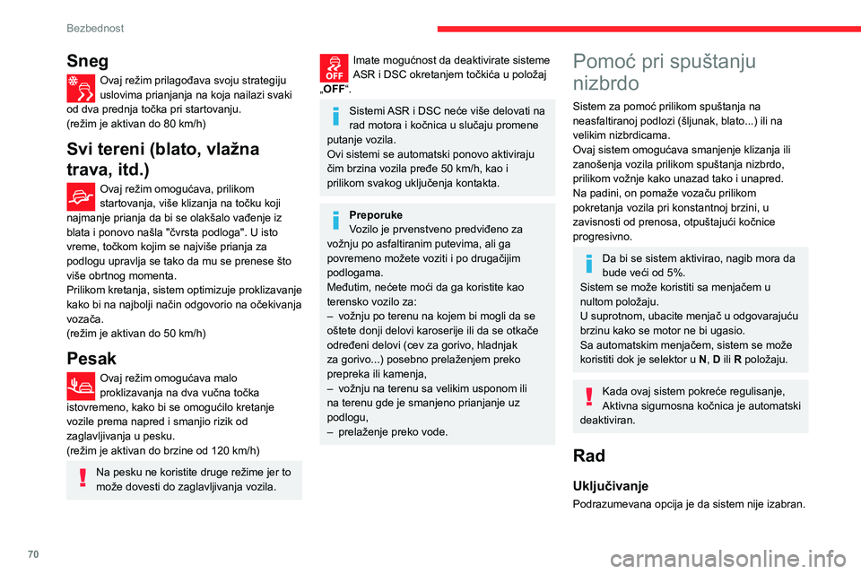 CITROEN C3 AIRCROSS 2021  Priručnik (in Serbian) 70
Bezbednost
Sneg
Ovaj režim prilagođava svoju strategiju uslovima prianjanja na koja nailazi svaki 
od dva prednja točka pri startovanju.
(režim je aktivan do 80 km/h)
Svi tereni (blato, vlažna