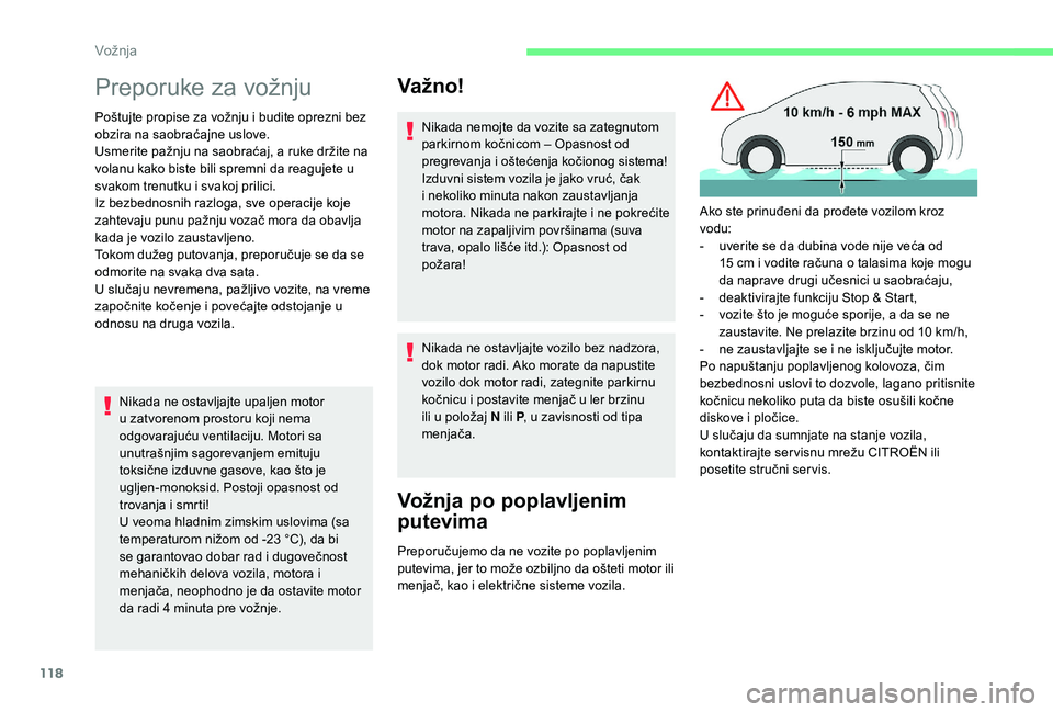 CITROEN C3 AIRCROSS 2019  Priručnik (in Serbian) 118
Preporuke za vožnju
Poštujte propise za vožnju i budite oprezni bez 
obzira na saobraćajne uslove.
Usmerite pažnju na saobraćaj, a ruke držite na 
volanu kako biste bili spremni da reagujet