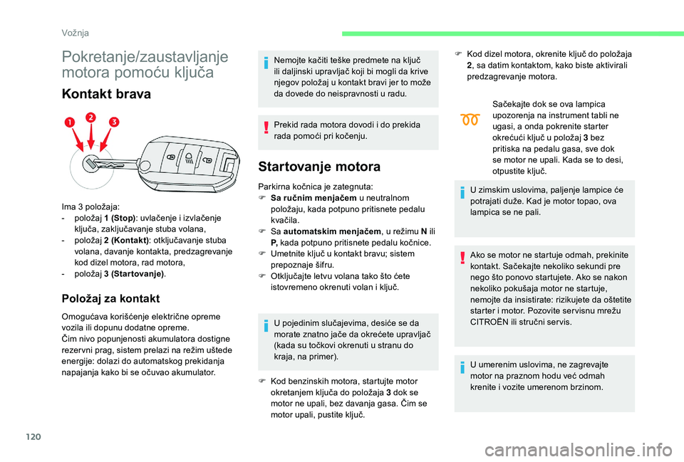 CITROEN C3 AIRCROSS 2019 Priručnik (in Serbian) 120
Pokretanje/zaustavljanje
motora pomoću ključa
Kontakt brava
Položaj za kontakt
Omogućava korišćenje električne opreme
vozila ili dopunu dodatne opreme.
Čim nivo popunjenosti akumulatora CITROEN C3 AIRCROSS 2019 Priručnik (in Serbian) 120
Pokretanje/zaustavljanje
motora pomoću ključa
Kontakt brava
Položaj za kontakt
Omogućava korišćenje električne opreme
vozila ili dopunu dodatne opreme.
Čim nivo popunjenosti akumulatora