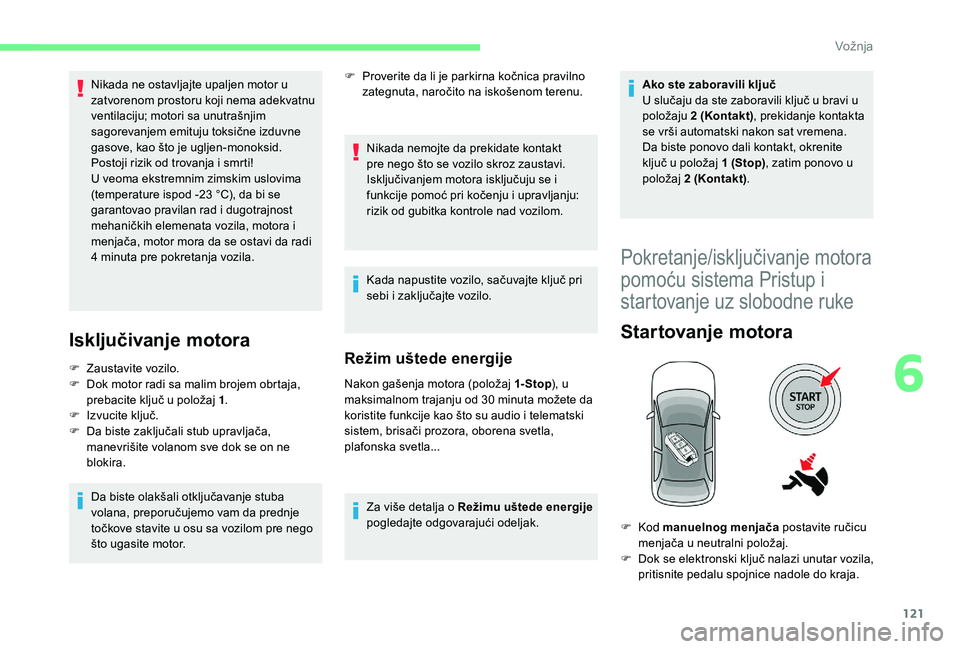 CITROEN C3 AIRCROSS 2019 Priručnik (in Serbian) 121
Nikada ne ostavljajte upaljen motor u
zatvorenom prostoru koji nema adekvatnu
ventilaciju; motori sa unutrašnjim
sagorevanjem emituju toksične izduvne
gasove, kao što je ugljen-monoksid.
P CITROEN C3 AIRCROSS 2019 Priručnik (in Serbian) 121
Nikada ne ostavljajte upaljen motor u
zatvorenom prostoru koji nema adekvatnu
ventilaciju; motori sa unutrašnjim
sagorevanjem emituju toksične izduvne
gasove, kao što je ugljen-monoksid.
P