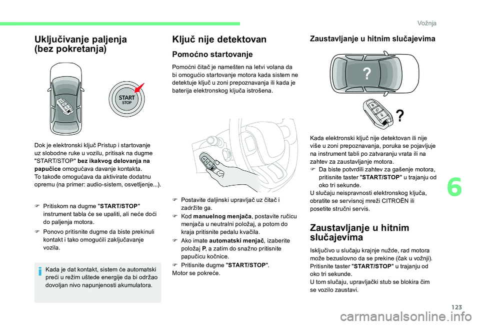 CITROEN C3 AIRCROSS 2019 Priručnik (in Serbian) 123
Uključivanje paljenja
(bez
p
okretanja)
F Pritiskom na dugme " START/STOP"
instrument tabla će se upaliti, ali neće doći
do paljenja motora.
F
P
onovo pritisnite dugme da biste CITROEN C3 AIRCROSS 2019 Priručnik (in Serbian) 123
Uključivanje paljenja
(bez
p
okretanja)
F Pritiskom na dugme " START/STOP"
instrument tabla će se upaliti, ali neće doći
do paljenja motora.
F
P
onovo pritisnite dugme da biste