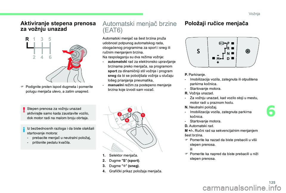 CITROEN C3 AIRCROSS 2019 Priručnik (in Serbian) 125
Aktiviranje stepena prenosa
za vožnju unazad
F Podignite prsten ispod dugmeta i pomerite polugu menjača ulevo, a zatim unapred.
Stepen prenosa za vožnju unazad
aktivirajte samo kada zaustavit CITROEN C3 AIRCROSS 2019 Priručnik (in Serbian) 125
Aktiviranje stepena prenosa
za vožnju unazad
F Podignite prsten ispod dugmeta i pomerite polugu menjača ulevo, a zatim unapred.
Stepen prenosa za vožnju unazad
aktivirajte samo kada zaustavit