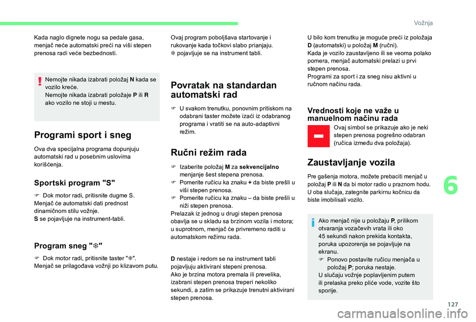 CITROEN C3 AIRCROSS 2019 Priručnik (in Serbian) 127
Kada naglo dignete nogu sa pedale gasa,
menjač neće automatski preći na viši stepen
prenosa radi veće bezbednosti.Nemojte nikada izabrati položaj N kada se
vozilo kreće.
Nemojte nikada i CITROEN C3 AIRCROSS 2019 Priručnik (in Serbian) 127
Kada naglo dignete nogu sa pedale gasa,
menjač neće automatski preći na viši stepen
prenosa radi veće bezbednosti.Nemojte nikada izabrati položaj N kada se
vozilo kreće.
Nemojte nikada i