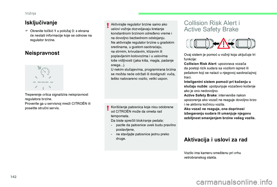 CITROEN C3 AIRCROSS 2019  Priručnik (in Serbian) 142
Isključivanje
F Okrenite točkić 1 u položaj 0: s ekrana će nestati informacije koje se odnose na 
regulator brzine.
Neispravnost
Treperenje crtica signalizira neispravnost 
regulatora brzine.