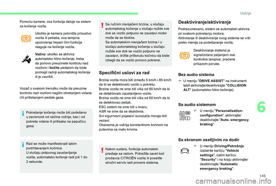 CITROEN C3 AIRCROSS 2019  Priručnik (in Serbian) 145
Ukoliko je kamera potvrdila prisustvo 
vozila ili pešaka, ova lampica 
upozorenja treperi čim funkcija 
reaguje na kočenje vozila.
Pomoću kamere, ova funkcija deluje na sistem 
za kočenje voz