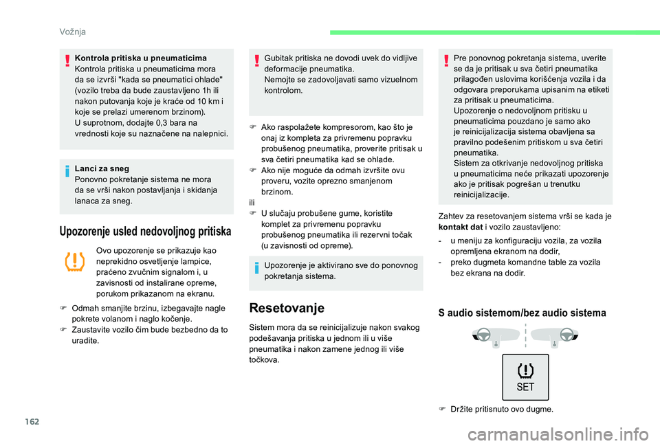 CITROEN C3 AIRCROSS 2019  Priručnik (in Serbian) 162
Kontrola pritiska u pneumaticima
Kontrola pritiska u pneumaticima mora 
da se izvrši "kada se pneumatici ohlade" 
(vozilo treba da bude zaustavljeno 1h ili 
nakon putovanja koje je kraće